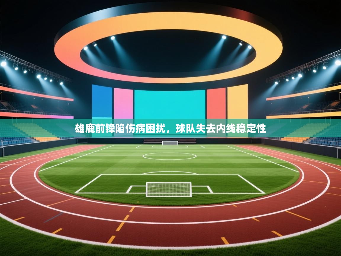 雄鹿前锋陷伤病困扰，球队失去内线稳定性  第1张