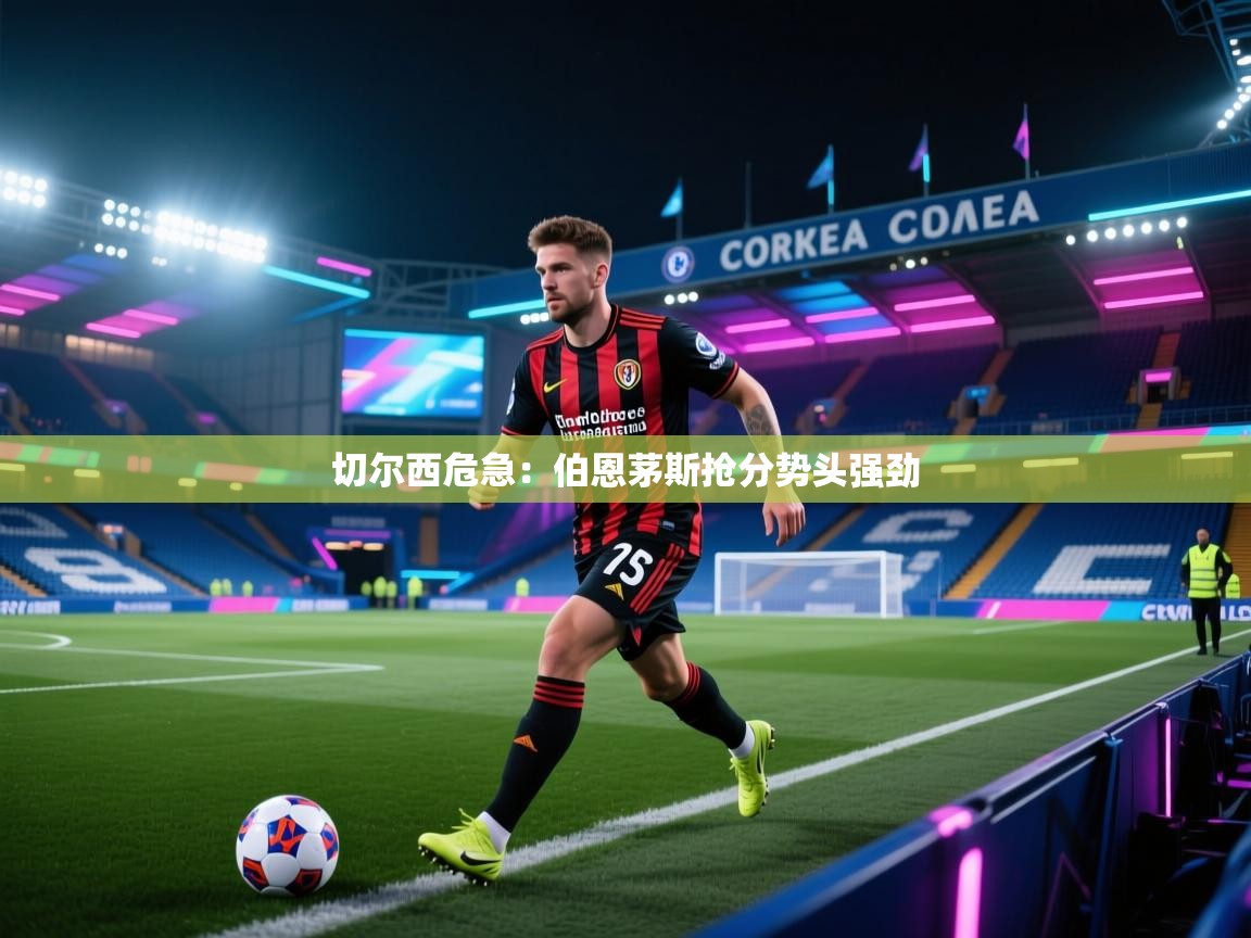 切尔西危急：伯恩茅斯抢分势头强劲  第2张